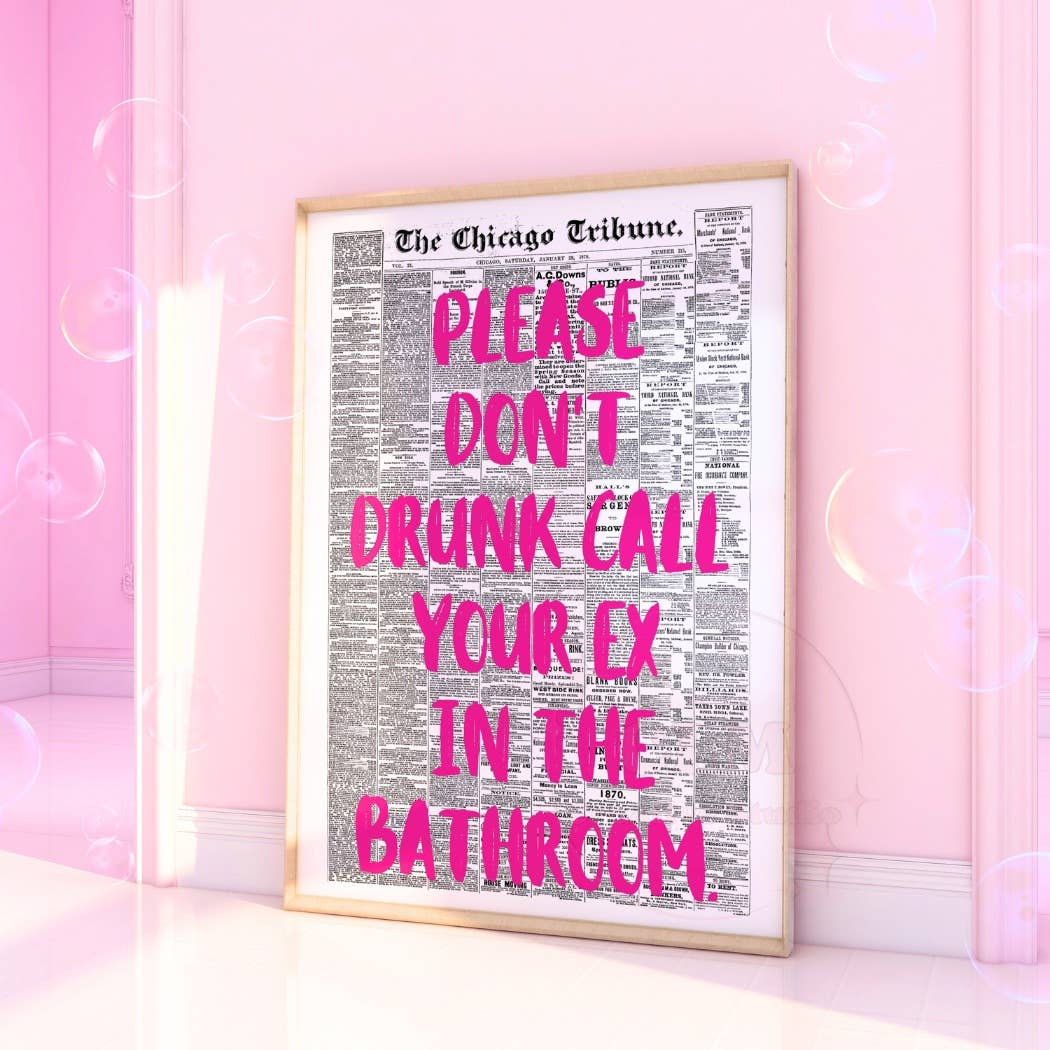 Please Don't Drunk Call Your Ex In The Bathroom Print